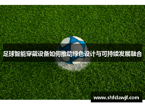足球智能穿戴设备如何推动绿色设计与可持续发展融合